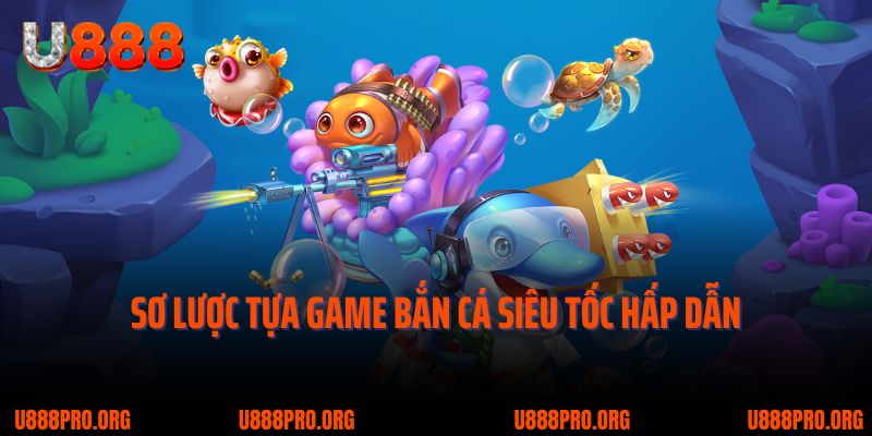 Bắn Cá Siêu Tốc U888 – Tốc Chiến Rinh Thưởng, Đẳng Cấp 2025 1 Sơ lược tựa game bắn cá siêu tốc hấp dẫn