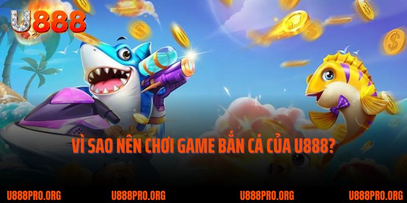 Bắn Cá Thần Tài U888 – Vén Màn Bí Mật Đại Dương, Rinh Lộc Cực To 1 Vì sao nên chơi game bắn cá của U888?