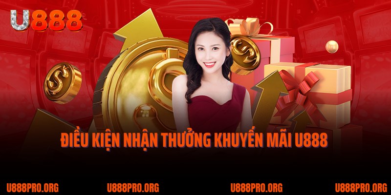 Khuyến Mãi U888 - Sự Kiện Hấp Dẫn, Nhận Thưởng Cực Lớn 3 Điều kiện nhận thưởng khuyến mãi U888 cho newbie chưa biết