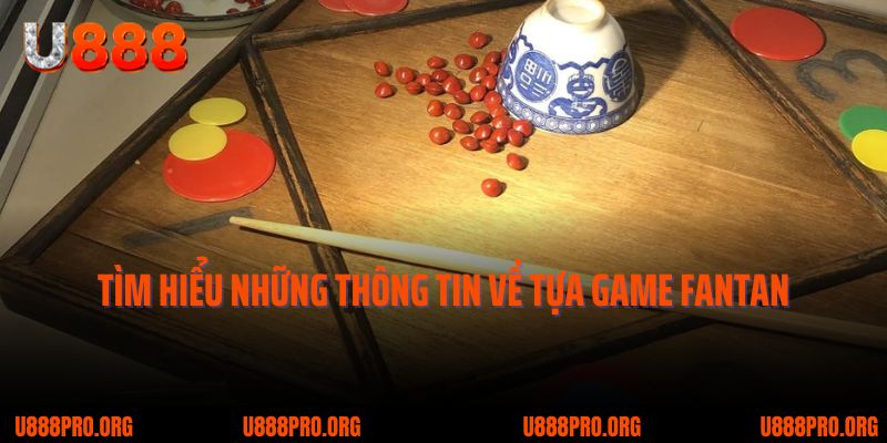 Fantan U888: Trải Nghiệm Độc Đáo Đang Được Săn Đón Nhất 2025 1 Tìm hiểu những thông tin về tựa game Fantan