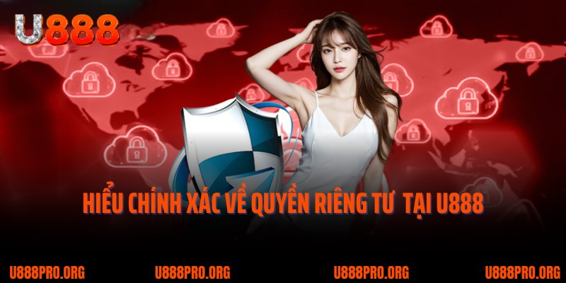 Quyền Riêng Tư U888 - Cam Kết Bảo Vệ Thông Tin Khách Hàng 1 Hiểu chính xác về quyền riêng tư hội viên tại U888