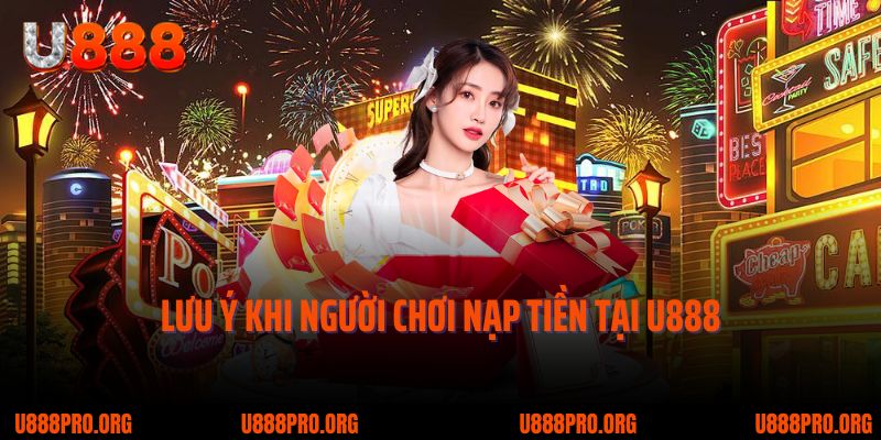 Hướng Dẫn Nạp Tiền U888 – Các Bước Quan Trọng & Lưu Ý Cần Biết 3 Lưu ý khi người chơi nạp tiền tại U888