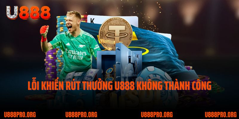 Hướng Dẫn Rút Tiền U888 – Quy Trình Nhanh Chóng & Dễ Hiểu 3 Những lỗi khiến rút thưởng U888 không thành công
