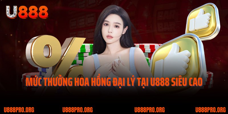 Đại Lý U888 - Đối Tác Kiếm Tiền Hoa Hồng Cùng Nhà Cái 3 Mức thưởng hoa hồng đại lý tại U888 siêu cao cho hội viên