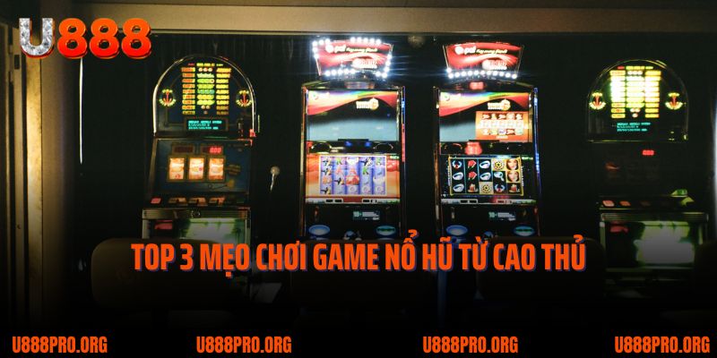 Nổ Hũ Lũy Tiến U888 – Cơ Hội Săn Jackpot Tỷ Đồng Trong Tầm Tay 3 Top 3 mẹo chơi game nổ hũ từ cao thủ
