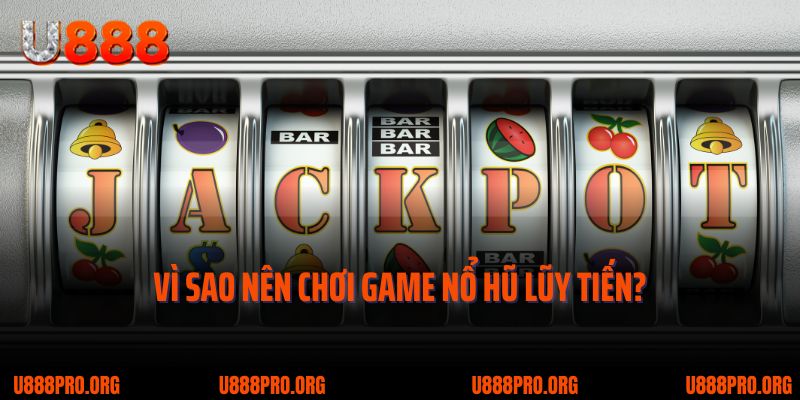 Nổ Hũ Lũy Tiến U888 – Cơ Hội Săn Jackpot Tỷ Đồng Trong Tầm Tay 1 Vì sao nên chơi game nổ hũ lũy tiến?