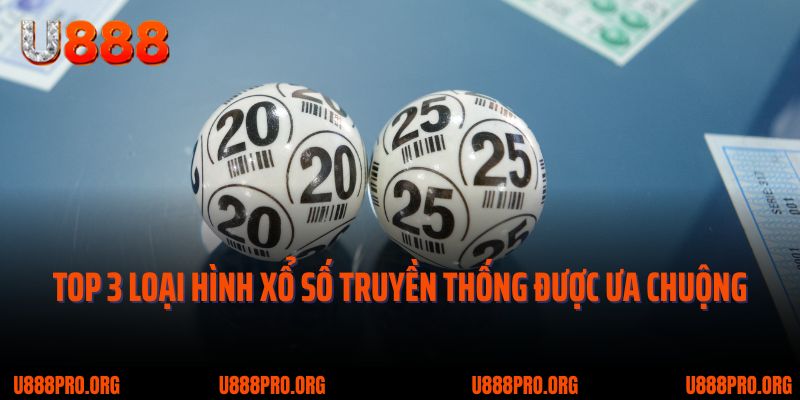 Xổ Số Truyền Thống U888 Thử Vận May - Rinh Ngay Quà Khủng 2 Top 3 loại hình xổ số truyền thống được ưa chuộng