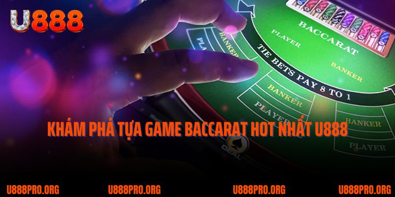 Baccarat U888 – Thế Giới Giải Trí Trong Tầm Tay Bạn 1 Khám phá tựa game baccarat hot nhất U888