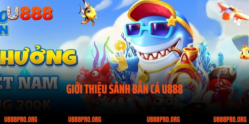 Bắn Cá U888 – Trải Nghiệm Hứng Khởi Không Ngừng Nghỉ 1 Giới thiệu sảnh bắn cá U888