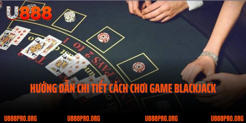 Khám Phá Luật Chơi Cơ Bản Của BlackJack U888 Cho Bet Thủ Mới 2 Hướng dẫn chi tiết cách chơi game blackjack U888