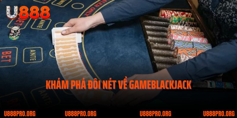Khám Phá Luật Chơi Cơ Bản Của BlackJack U888 Cho Bet Thủ Mới 1 Tìm hiểu một vài nét về trò chơi blackjack U888