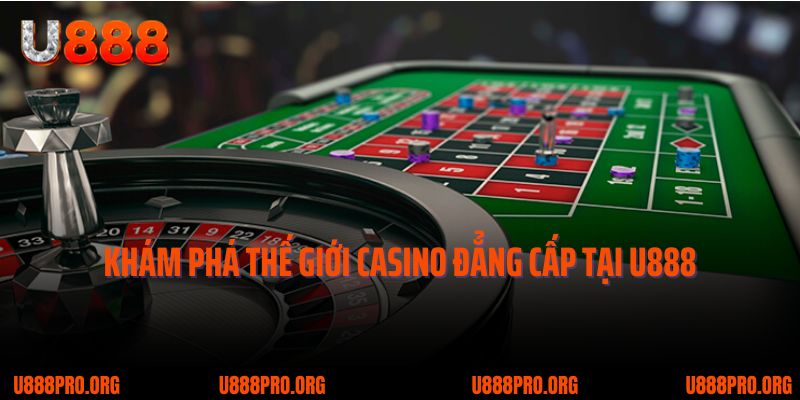 Trải Nghiệm Casino U888 - Tinh Hoa Trong Game Cá Cược Online 1 Khám phá thế giới casino đẳng cấp tại U888
