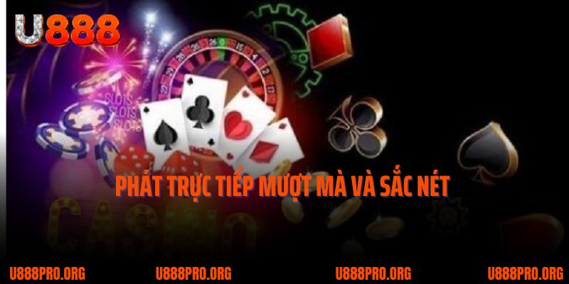Trải Nghiệm Casino U888 - Tinh Hoa Trong Game Cá Cược Online 4 Phát trực tiếp mượt mà và sắc nét