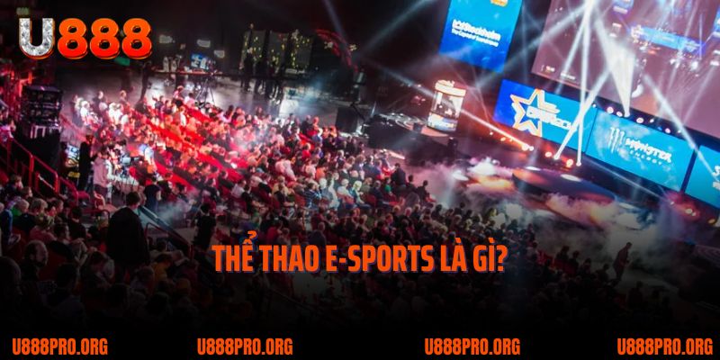 Cháy Hết Mình Cùng E-Sports U888 – Siêu Phẩm Cá Cược Thể Thao Điện Tử 1 Thể thao E-sports là gì?