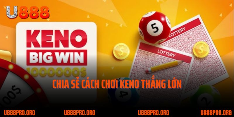 Keno U888 - Tâm Điểm Giải Trí Xổ Số Yêu Thích Nhất Năm 2025 3 Chia sẻ bí quyết chơi cá cược Keno thắng lớn từ cao thủ