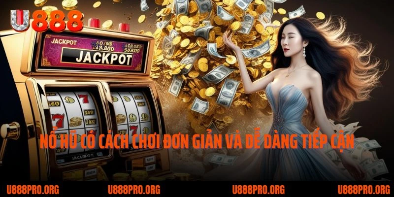Bật Mí Những Loại Hình Nổ Hũ U888 Đình Đám Nhất 2 Nổ hũ có cách chơi đơn giản và dễ dàng tiếp cận