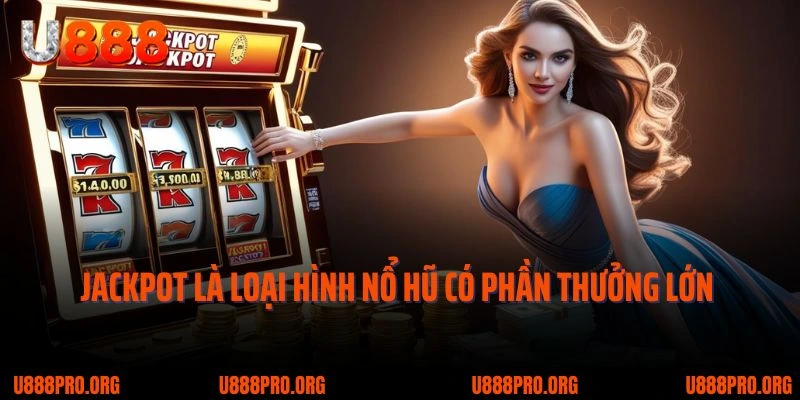 Bật Mí Những Loại Hình Nổ Hũ U888 Đình Đám Nhất 4 Jackpot là loại hình nổ hũ có phần thưởng lớn nhất