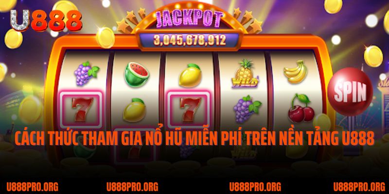 Nổ Hũ Miễn Phí U888 – Cơ Hội Trúng Lớn Nhờ Chiến Thuật Hiệu Quả 2 Cách thức tham gia nổ hũ miễn phí trên nền tảng U888