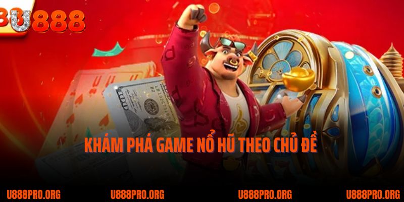 Slot Chủ Đề Đầy Màu Sắc – Nổ Hũ Cực Đã, Jackpot Chờ Bạn Tại U888 1 Khám phá đôi nét về game quay hũ theo chủ đề tại U888