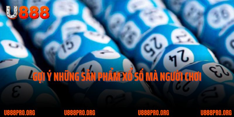 Trải Nghiệm Xổ Số U888 – Soi Cầu Chất Lượng, Thưởng Lớn Mỗi Ngày 2 Gợi ý những sản phẩm xổ số mà người chơi